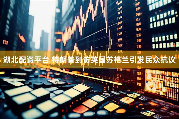 湖北配资平台 特朗普到访英国苏格兰引发民众抗议